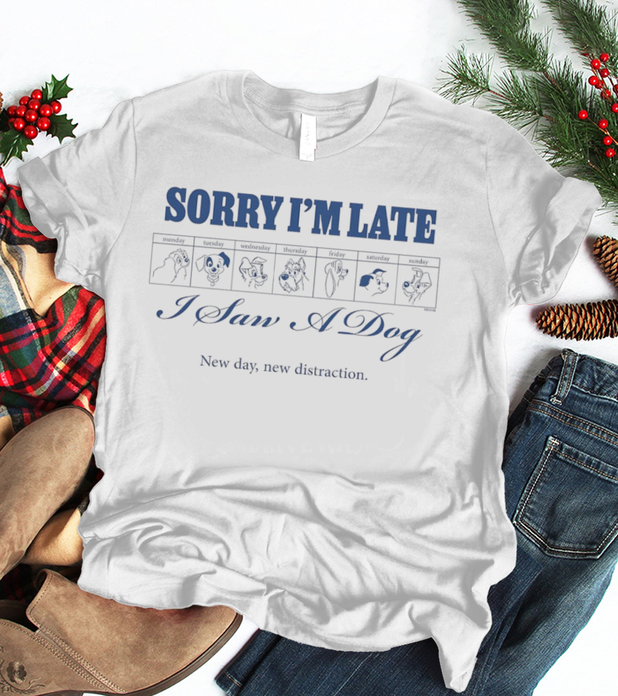 SORRY I'M LATE I Saw A Dog New Day New Distraction Disney Planner T-Shirt