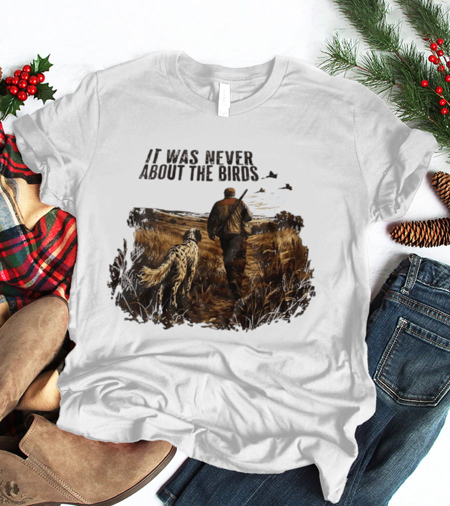 It Was Never About The Birds Hunter With Dog In Field Scene T-Shirt
