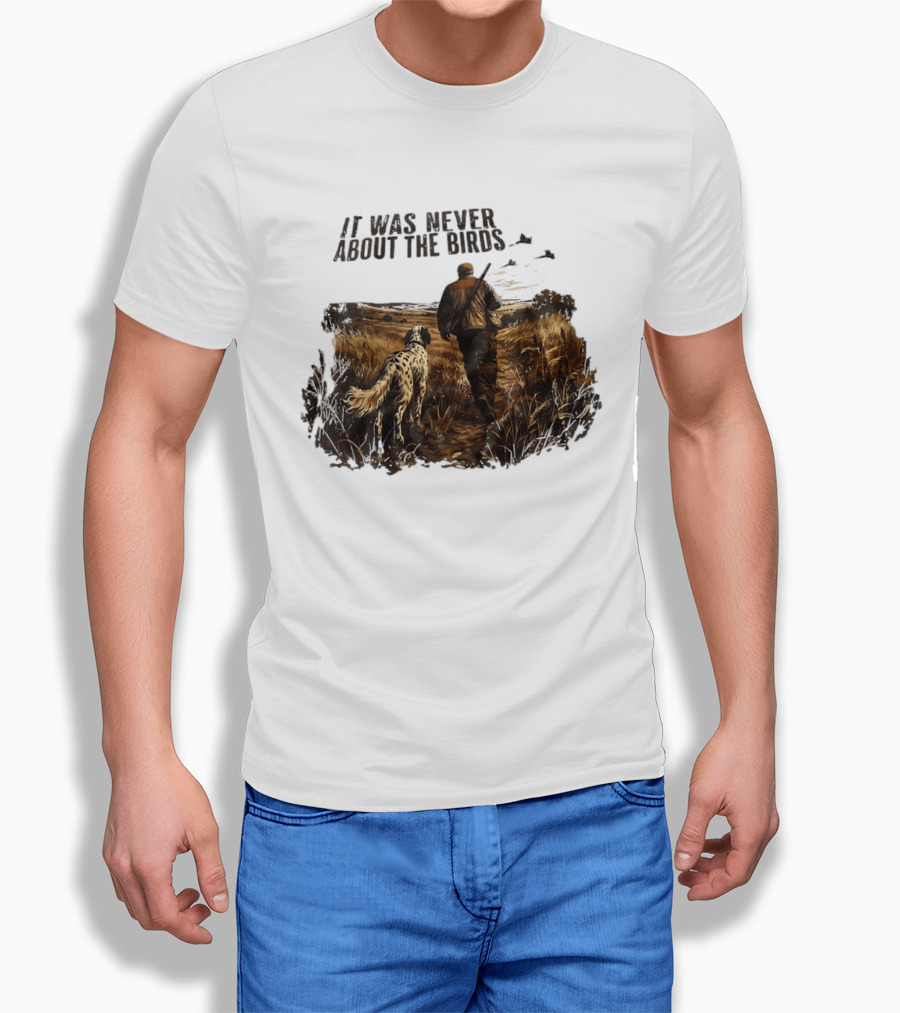 It Was Never About The Birds Hunter With Dog In Field Scene T-Shirt