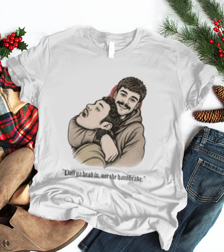 Pull Ya Head In Not The Handbrake Slang Humor Duo T-Shirt