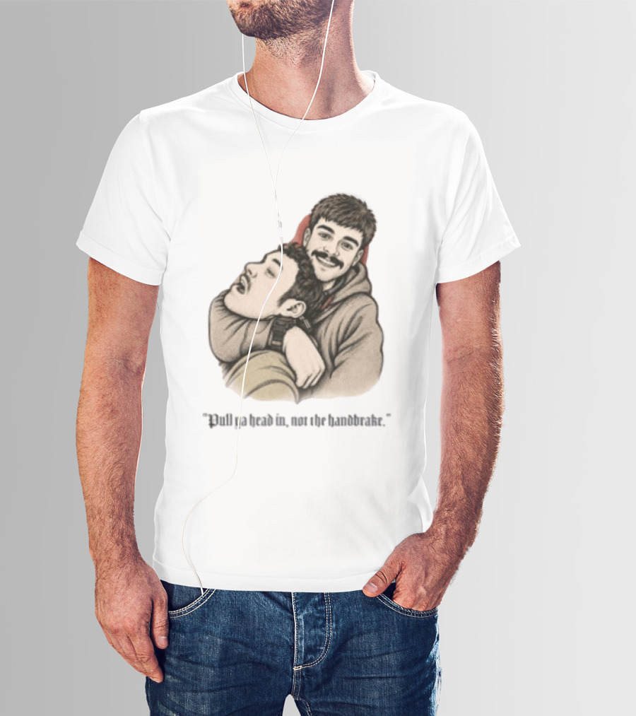 Pull Ya Head In Not The Handbrake Slang Humor Duo T-Shirt