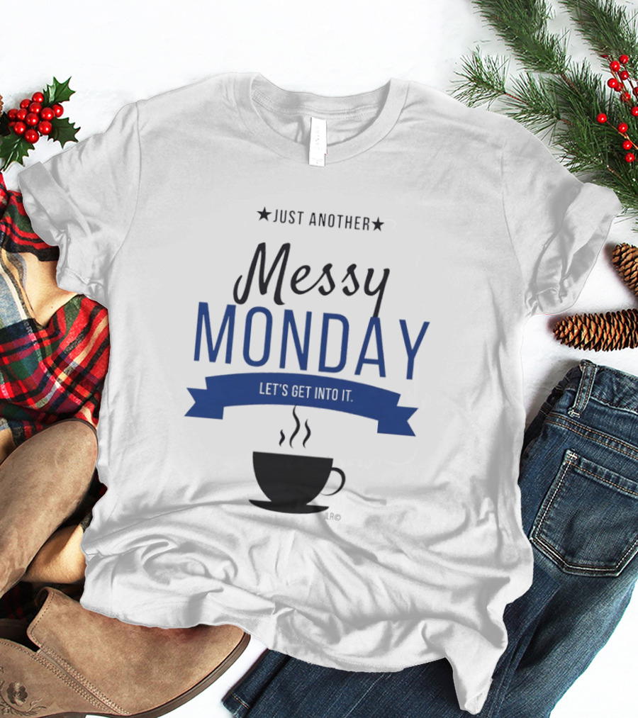 Just Another Messy Monday Let's Get Into It Coffee Cup Steam T-Shirt