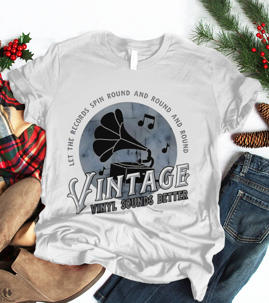 Vintage Let The Records Spin Round And Round Vinyl Sounds Better T-Shirt