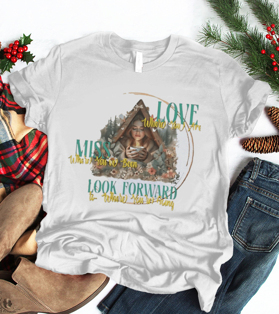 Love Where You Are Miss Where You've Been Look Forward To Where You're Going Cozy Cabin Scene T-Shirt