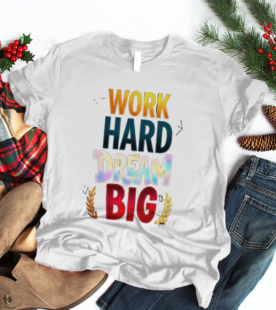 Work Hard Dream Big Motivational Phrase With Colorful Text And Laurel T-Shirt