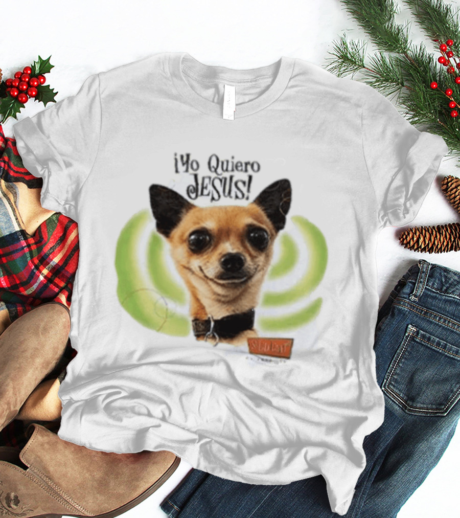 Yo Quiero Jesus Chihuahua Dog With Green Background And Sedent Message T-Shirt