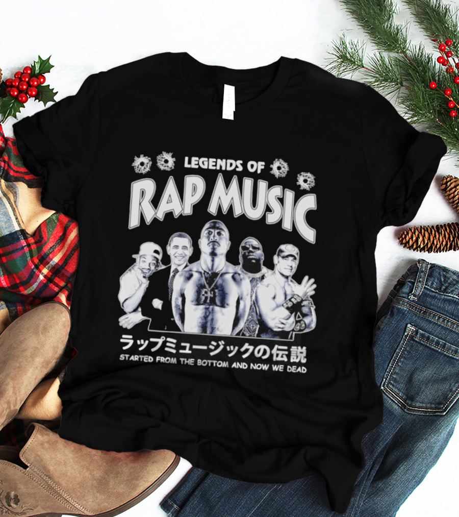 Legends Of Rap Music Will Smith Barack Obama Tupac Shakur The Notorious BIG John Cena Started From The Bottom And Now We Dead T-Shirt