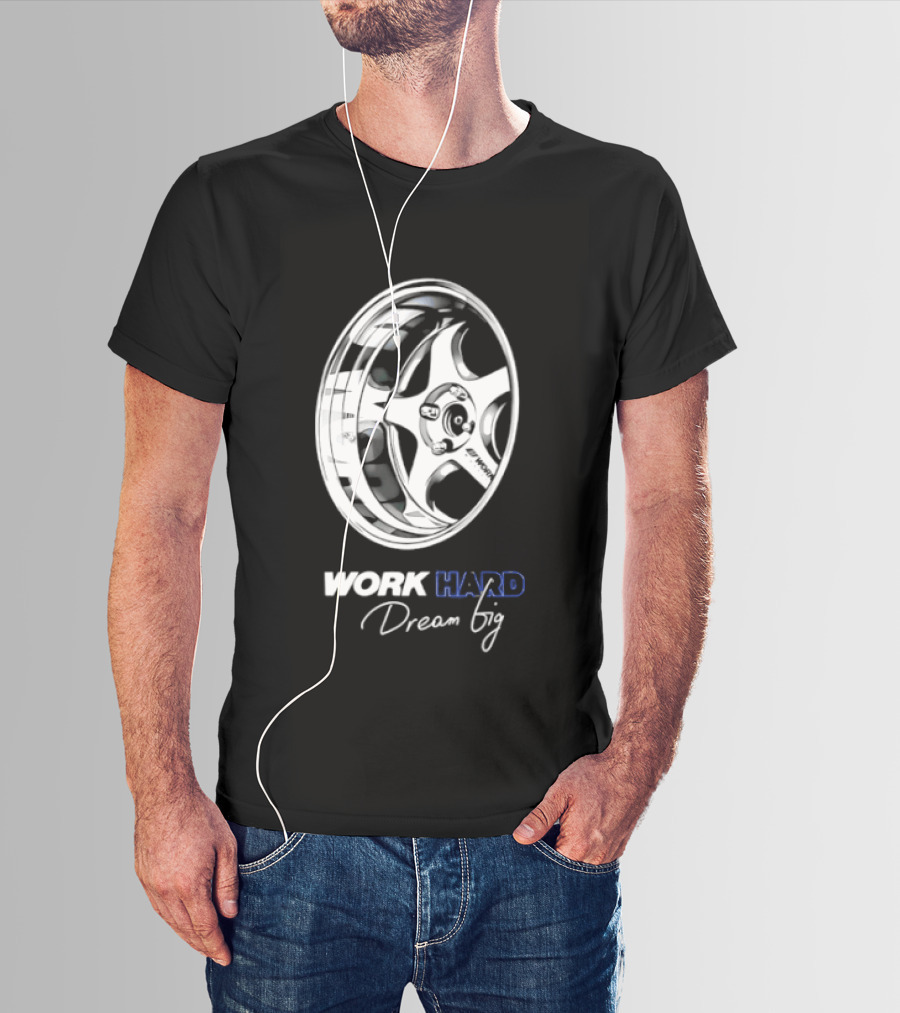Work Hard Dream Big Work Wheels Car Enthusiast Motivation T-Shirt