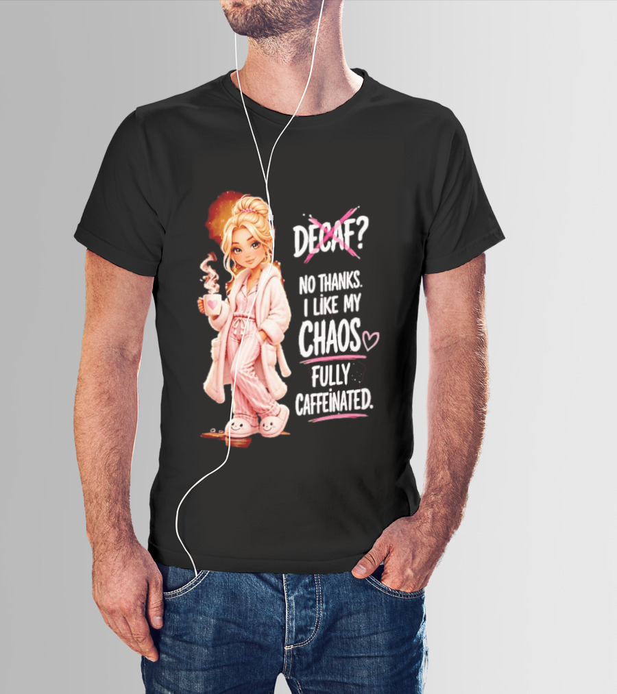 Decaf No Thanks I Like My Chaos Fully Caffeinated Cartoon Girl Pajamas Coffee T-Shirt