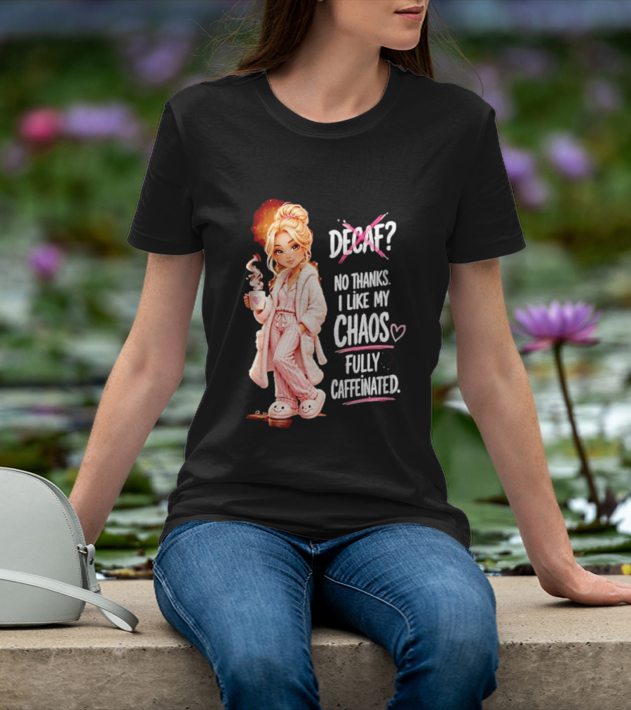 Decaf No Thanks I Like My Chaos Fully Caffeinated Cartoon Girl Pajamas Coffee T-Shirt