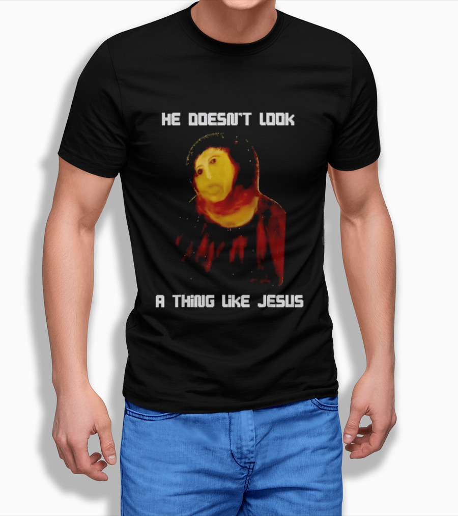 He Doesn't Look A Thing Like Jesus Meme Parody Text With Distorted Painting T-Shirt