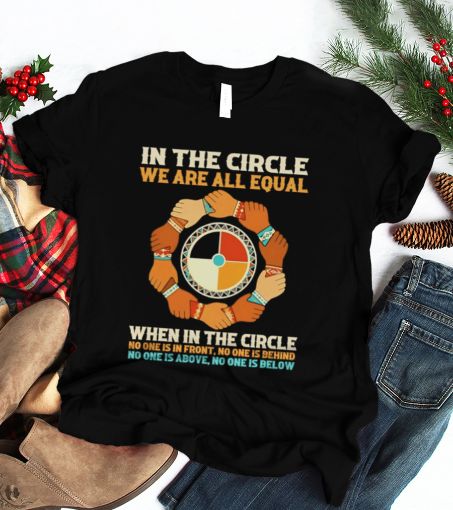 In The Circle We Are All Equal No One Is In Front No One Is Behind No One Is Above No One Is Below T-Shirt