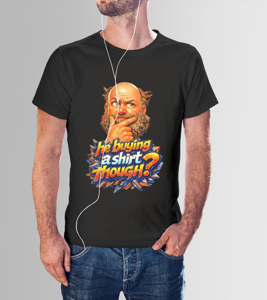 He Buying A Though? Funny Thoughtful Expression T-Shirt