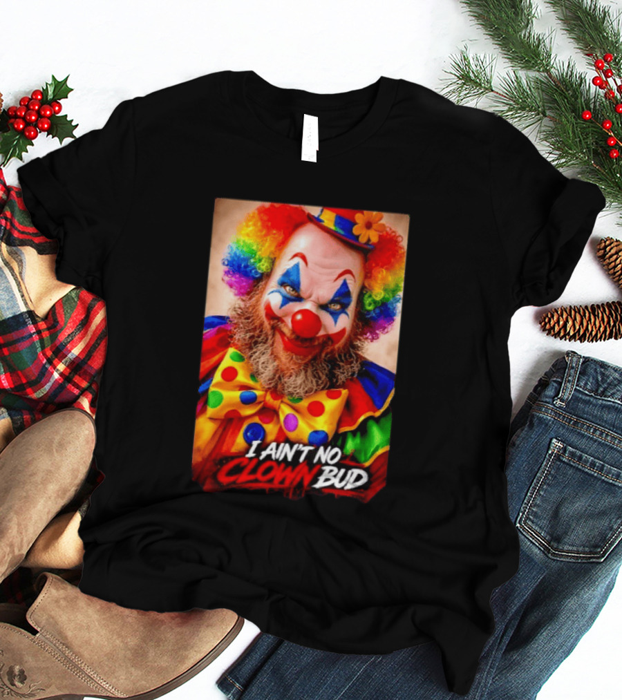 I Ain't No Clown Bud Colorful Costume And Makeup T-Shirt