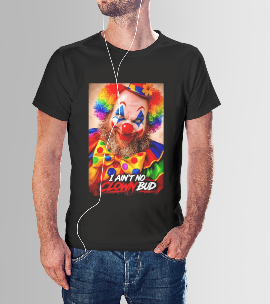 I Ain't No Clown Bud Colorful Costume And Makeup T-Shirt