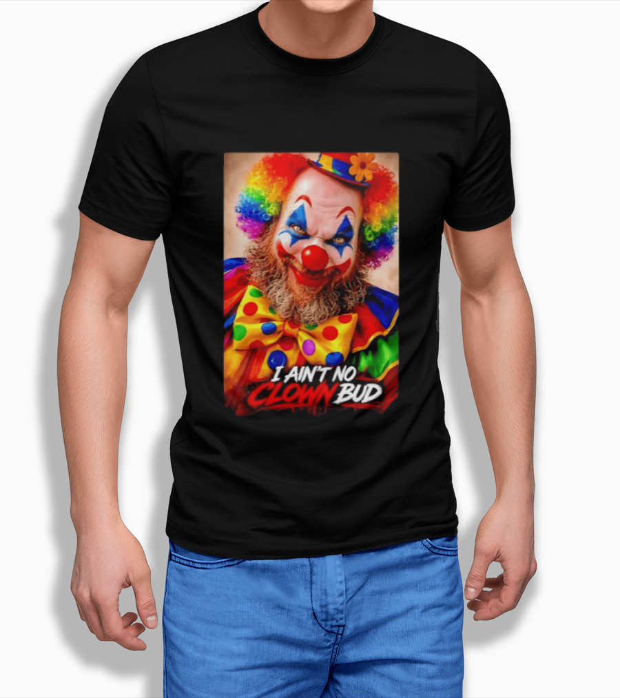 I Ain't No Clown Bud Colorful Costume And Makeup T-Shirt