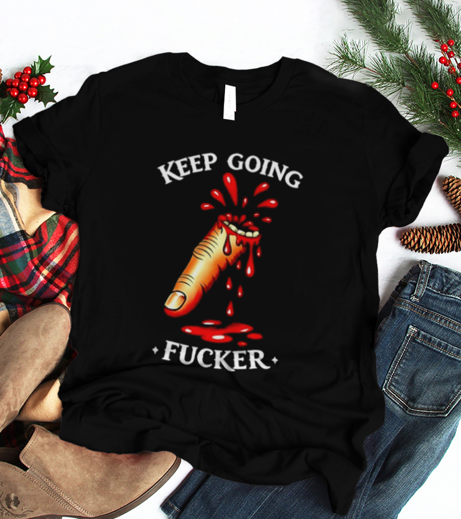 Keep Going Fucker Bloody Finger Motivational T-Shirt