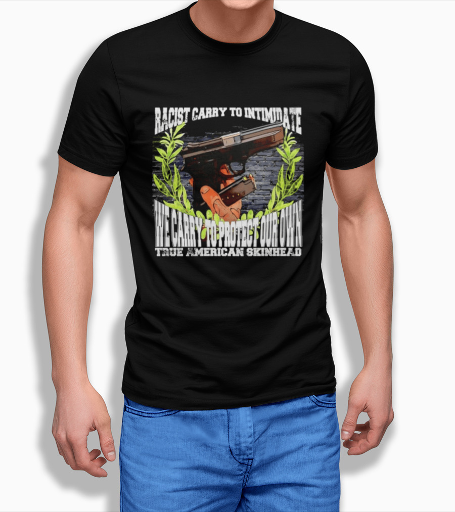 Racist Carry To Intimidate We Carry To Protect Our Own True American Skinhead T-Shirt