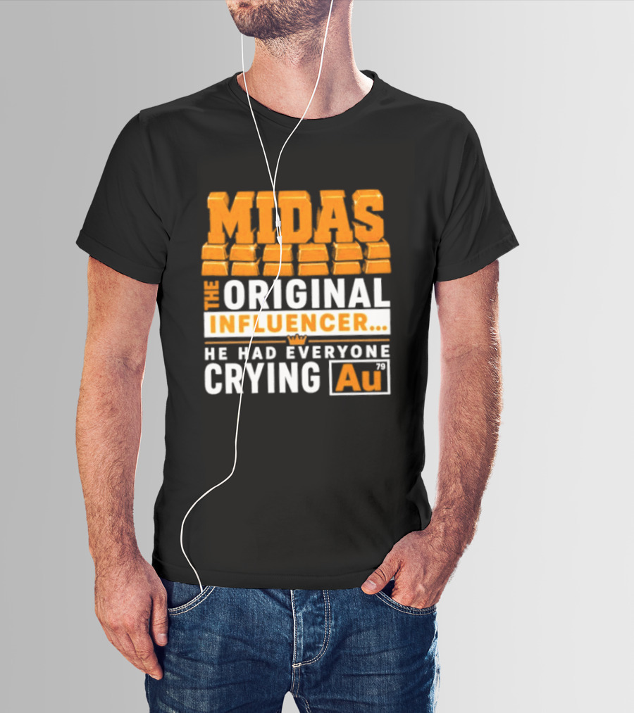 Midas The Original Influencer Au He Had Everyone Crying Gold T-Shirt