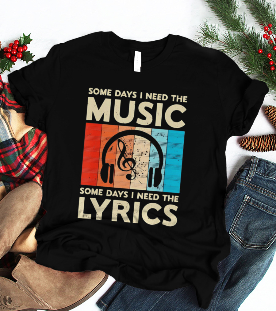 Some Days I Need The Music Some Days I Need The Lyrics Headphones Clef Notes T-Shirt