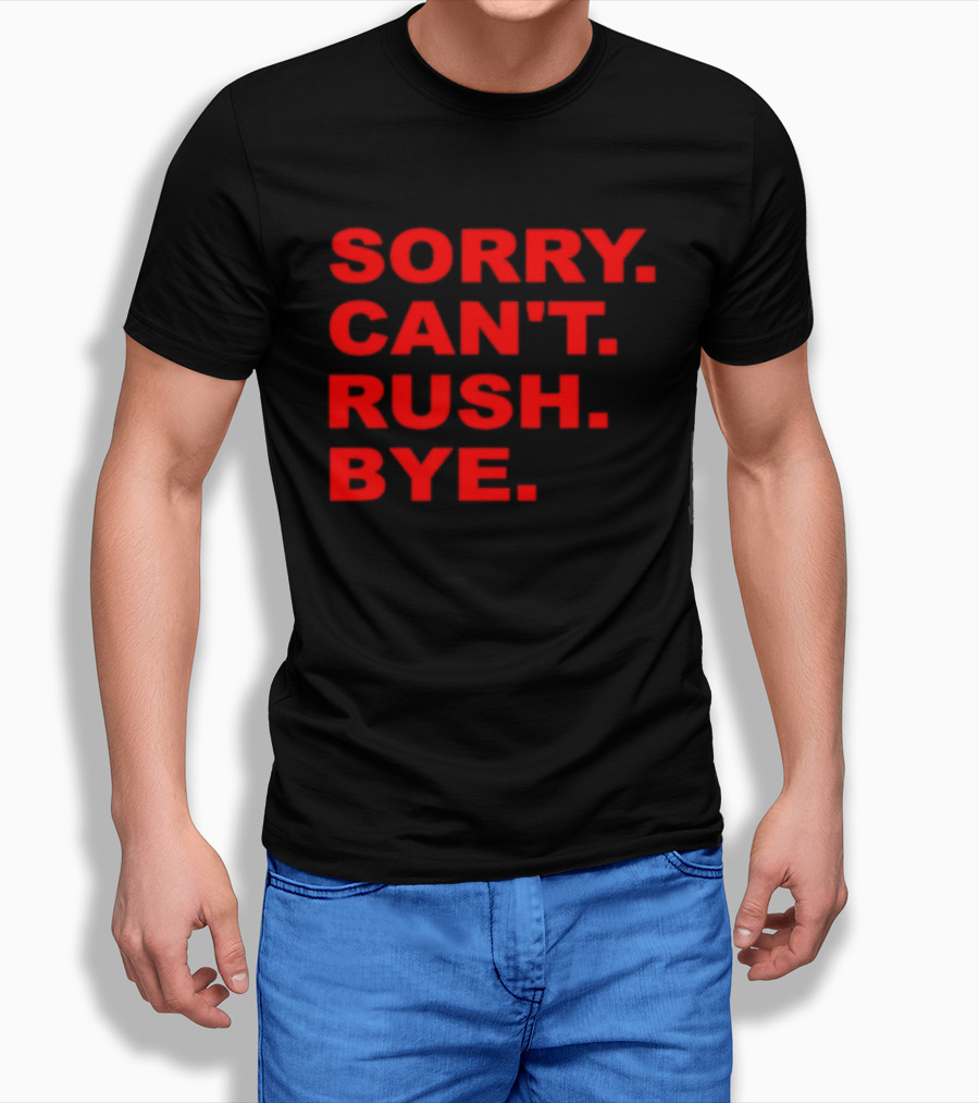 Sorry Can't Rush Bye T-Shirt