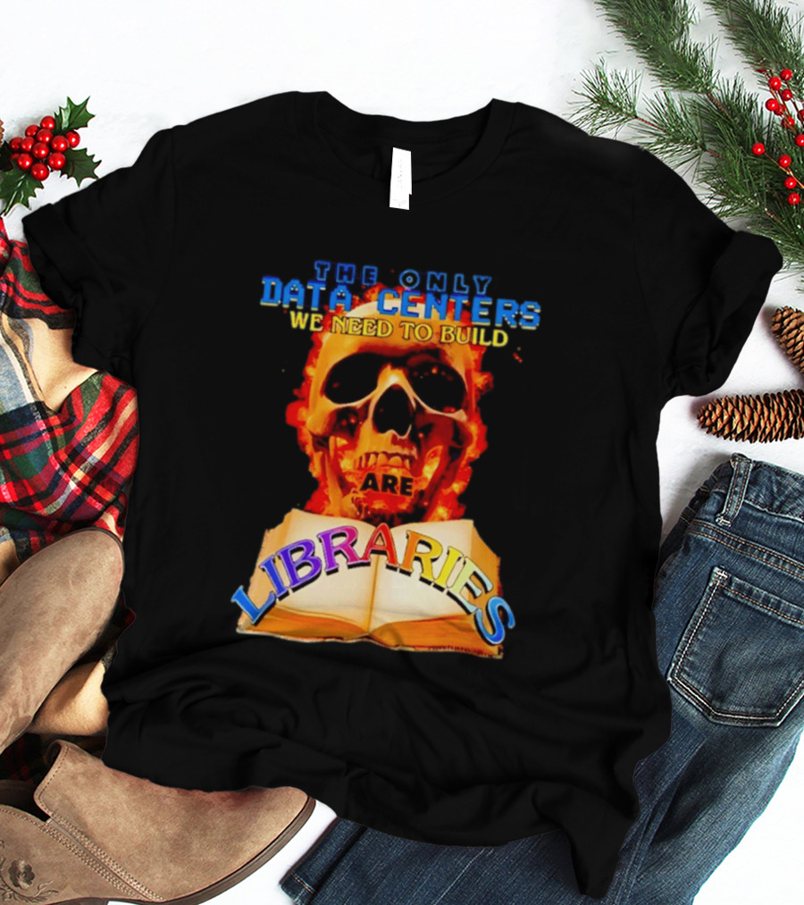 The Only Data Centers We Need To Build Are Libraries Skull T-Shirt