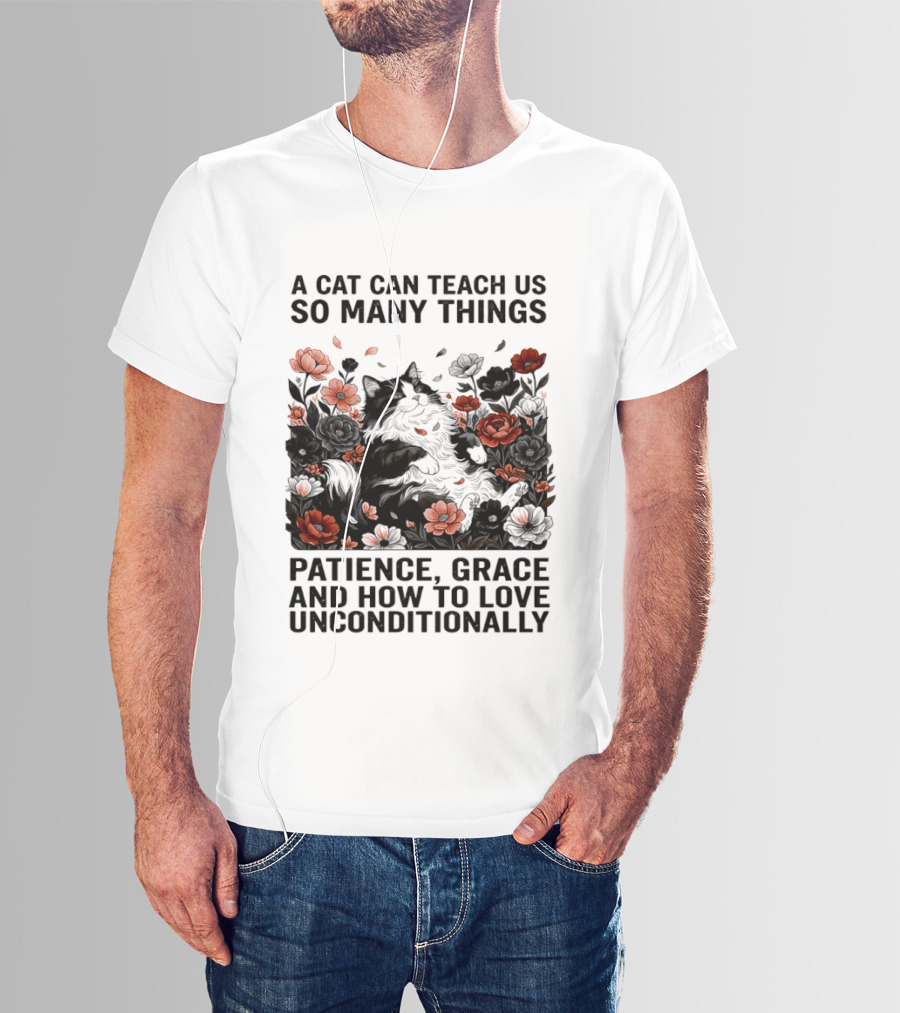 A Cat Can Teach Us So Many Things Patience Grace And How To Love Unconditionally Roses T-Shirt