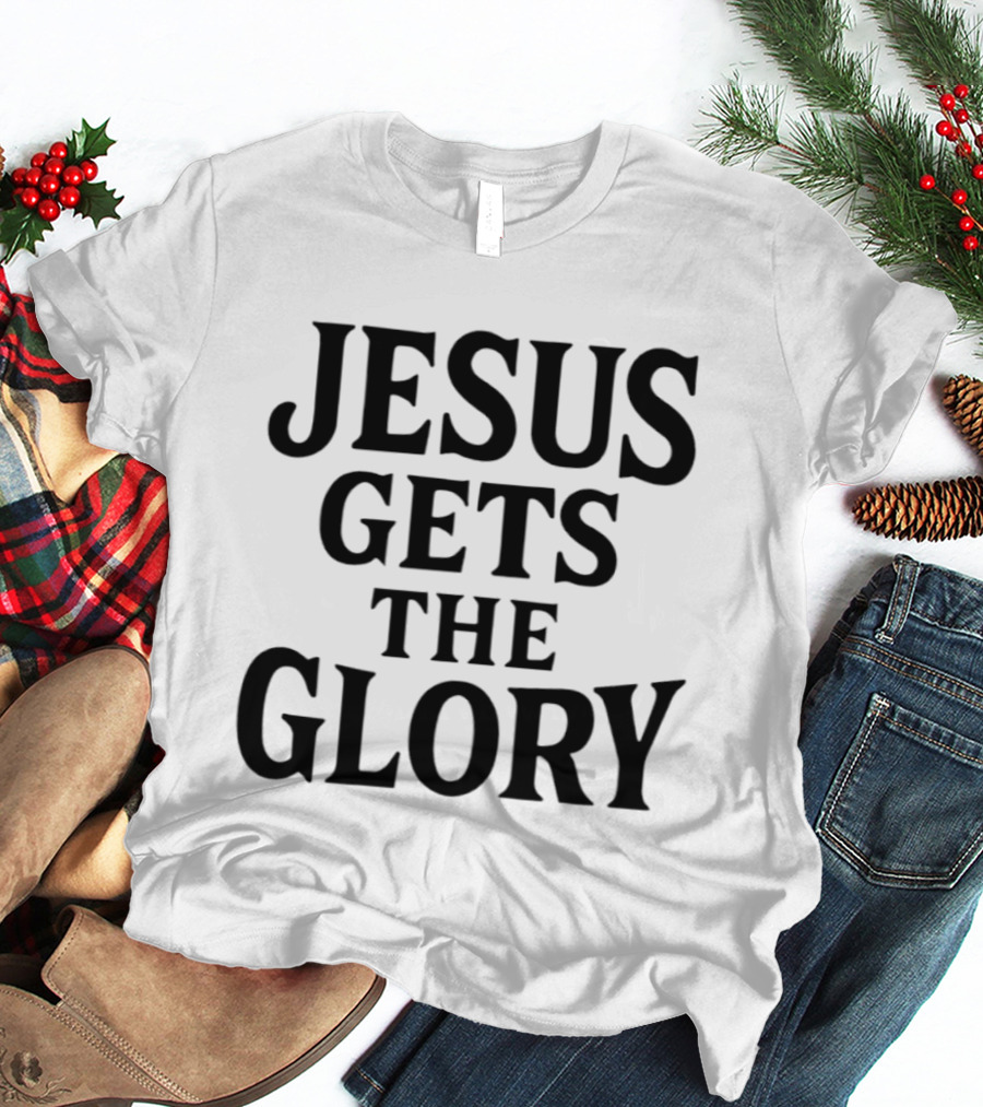 Jesus Gets The Glory Brady Russell Inspirational Message T-Shirt