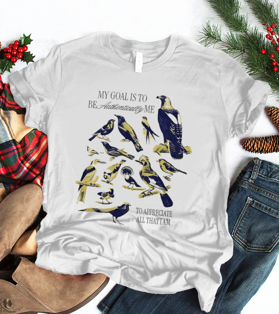 My Goal Is To Be Authentically Me To Appreciate All That I Am Bird T-Shirt