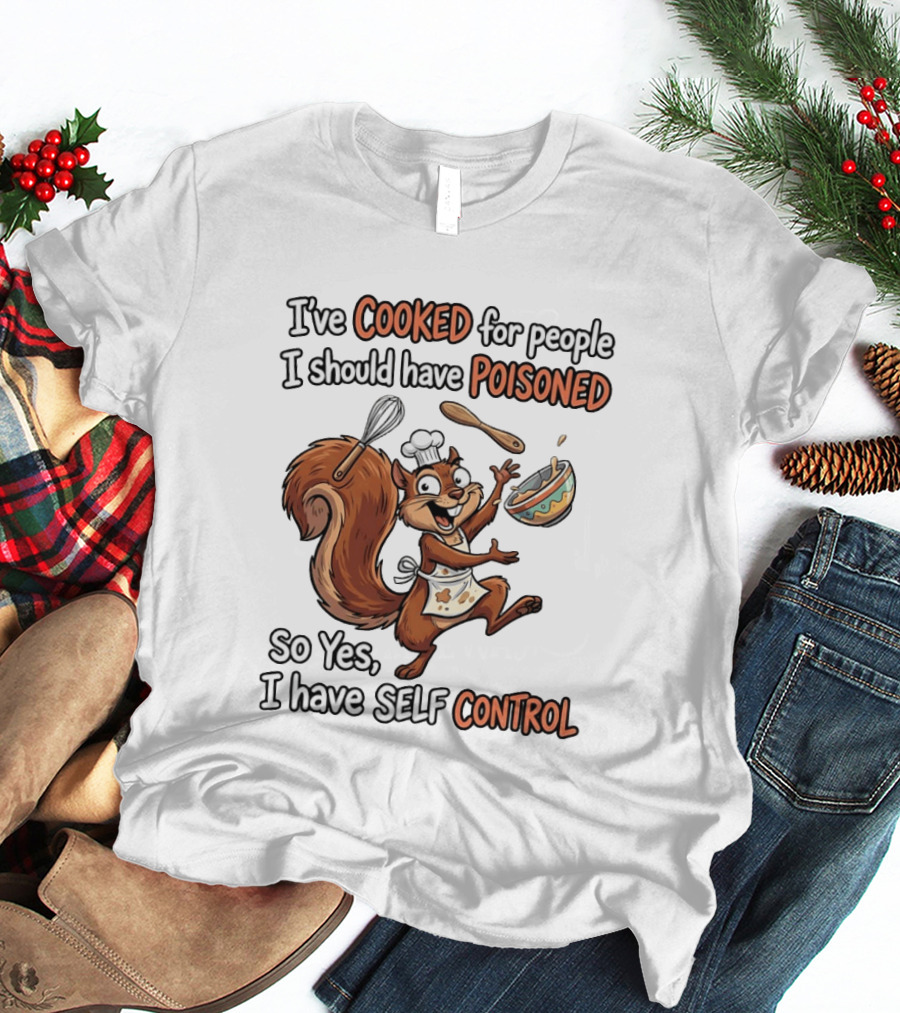 I've Cooked For People I Should Have Poisoned Squirrel Self Control T-Shirt