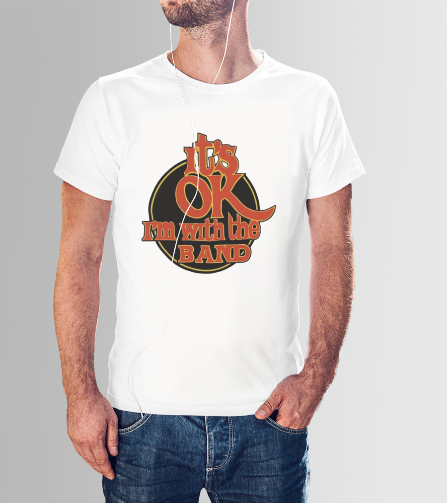 It's Ok I'm With The Band Rock And Roll T-Shirt