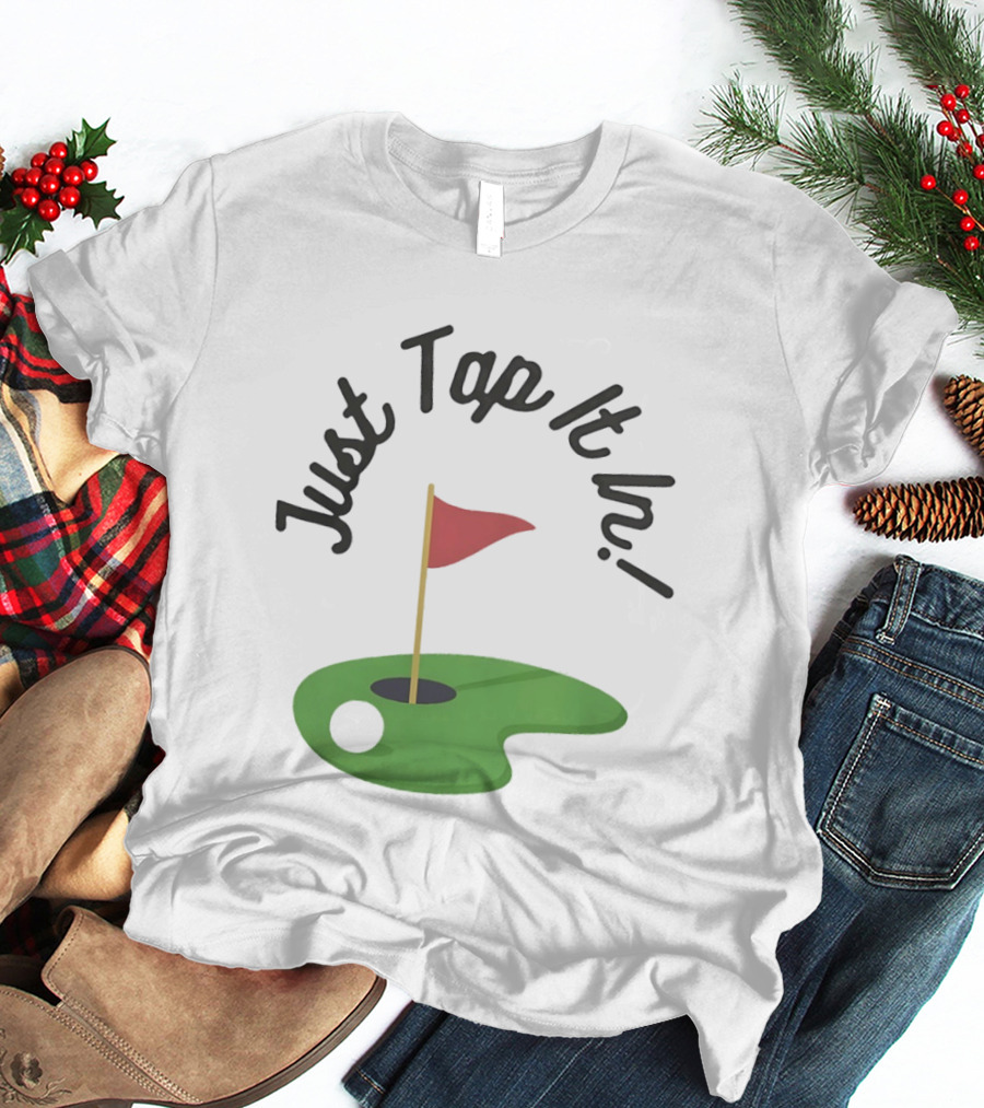 Just Tap It In Golf Putting Red Flag Green Hole T-Shirt