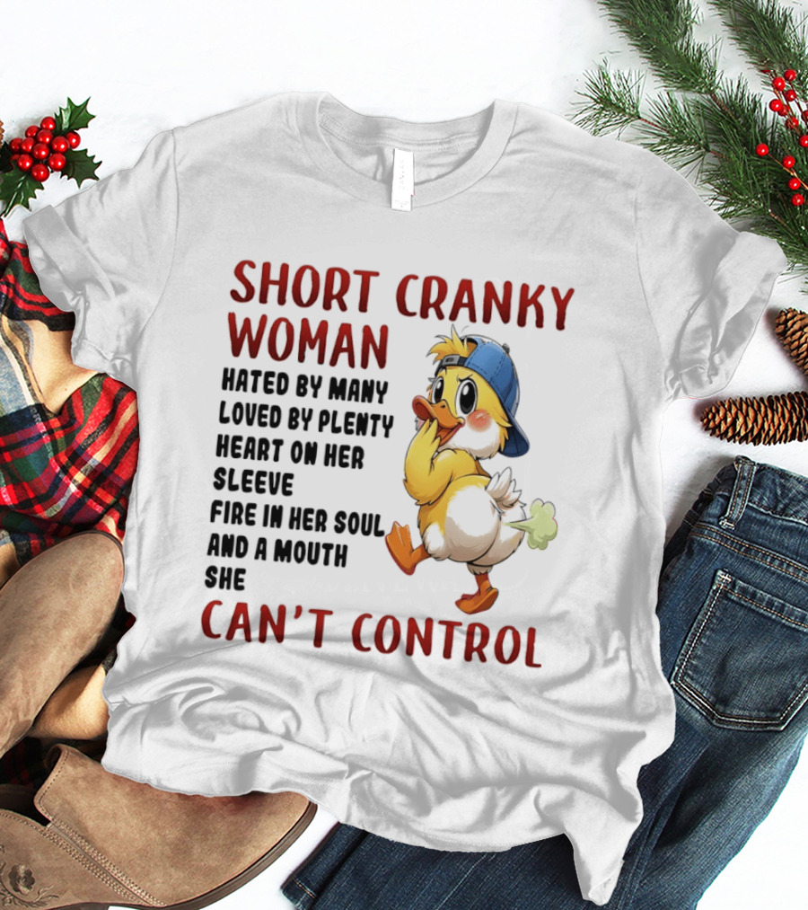 Short Cranky Woman Hated By Many Loved By Plenty Heart On Her Sleeve Fire In Her Soul And A Mouth She Can't Control Duck T-Shirt