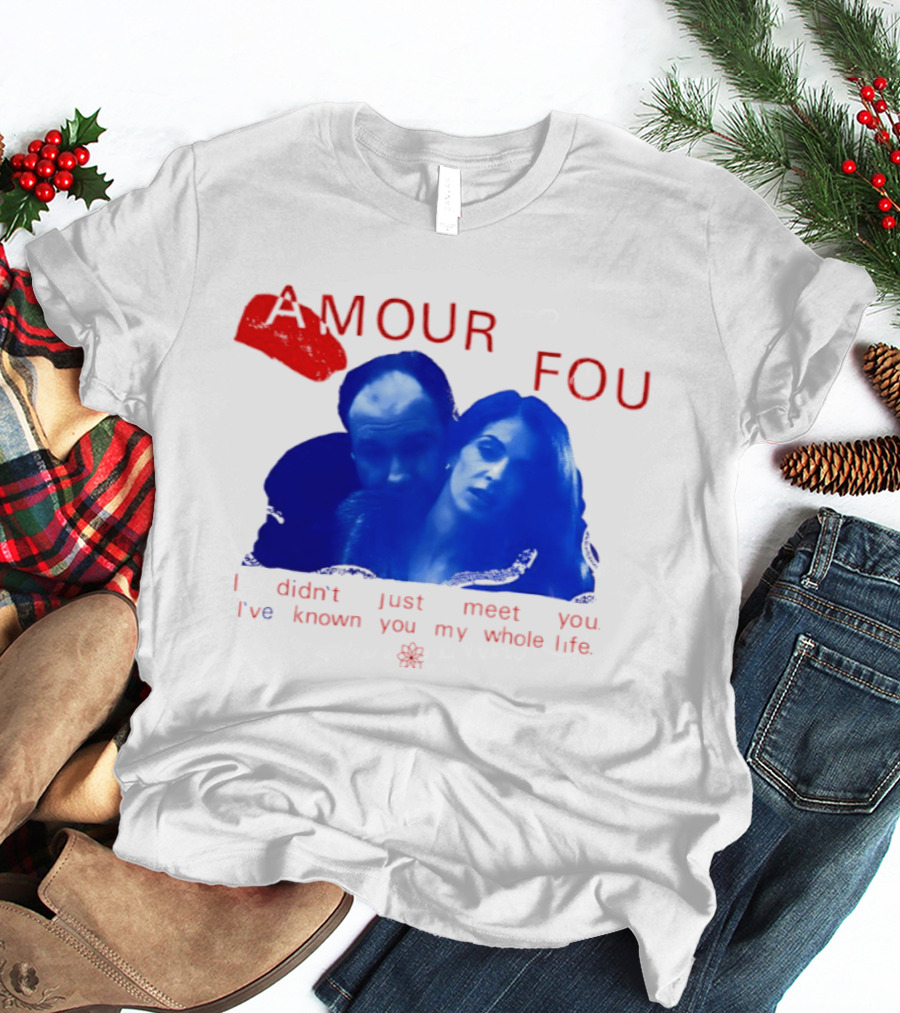 Amour Fou I Didn't Just Meet You I've Known You My Whole Life The Sopranos T-Shirt