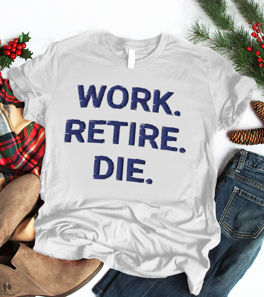 Work Retire Die Office Humor Phrase T-Shirt