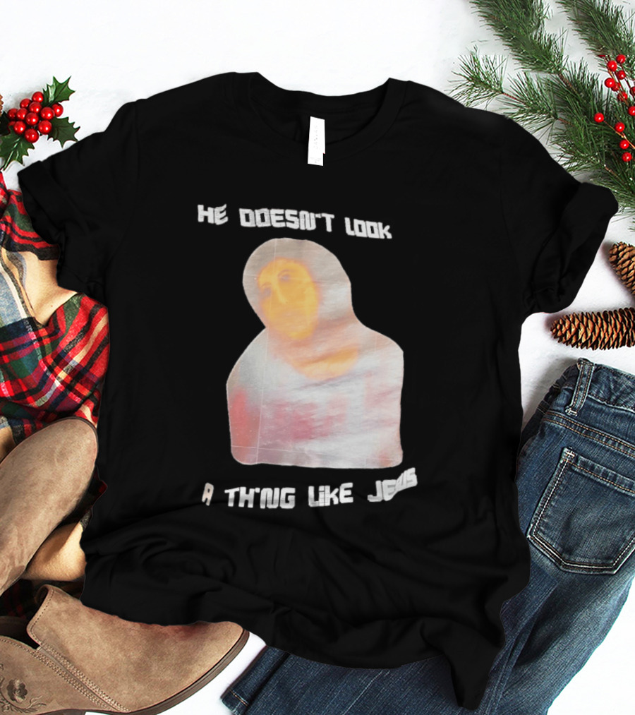 He Doesn't Look A Thing Like Jesus Meme Ecce Homo Restoration T-Shirt