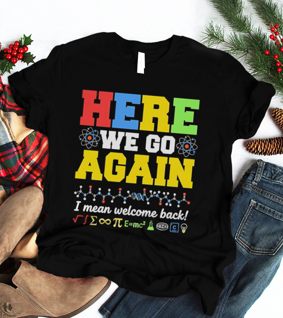 Here We Go Again I Mean Welcome Back Science Teacher Physics Chemistry T-Shirt