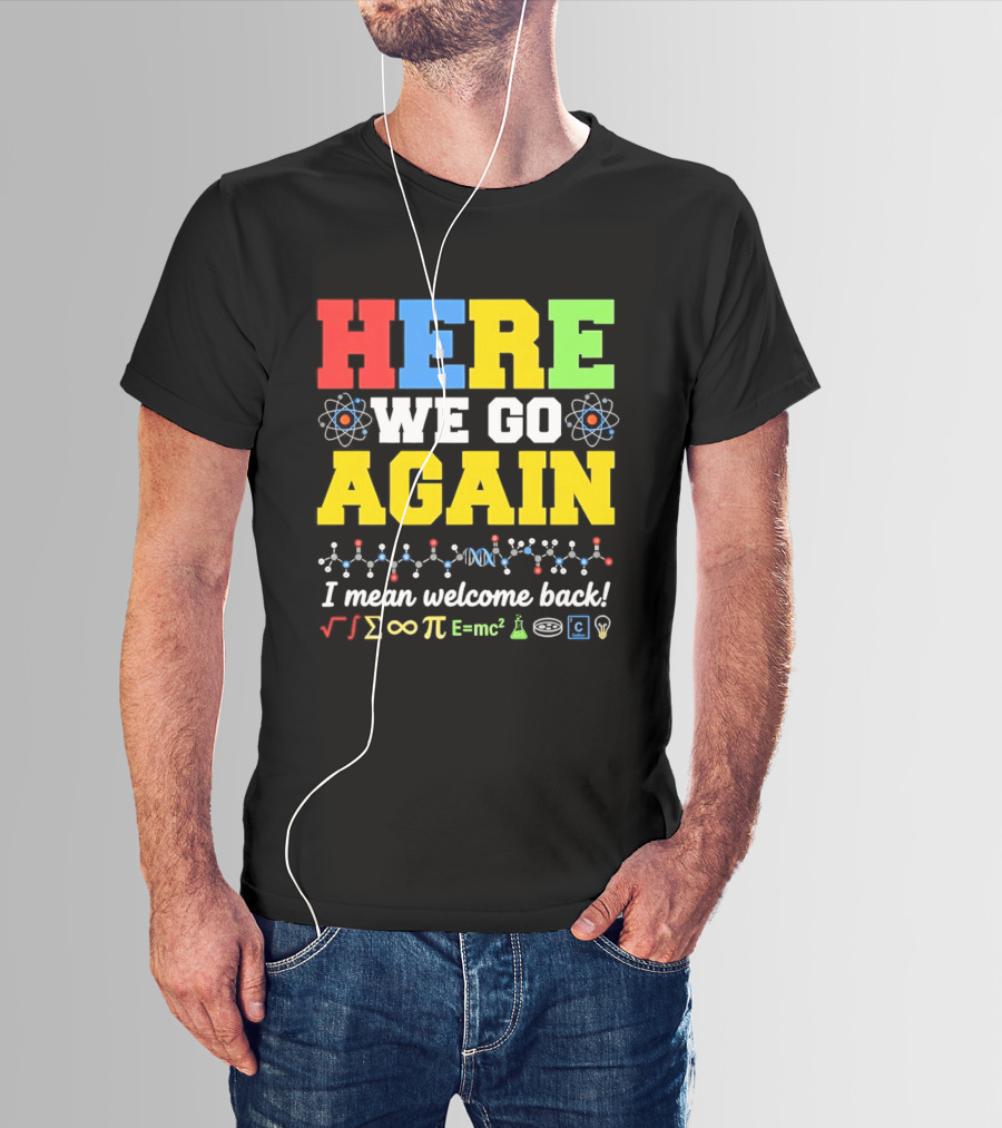 Here We Go Again I Mean Welcome Back Science Teacher Physics Chemistry T-Shirt
