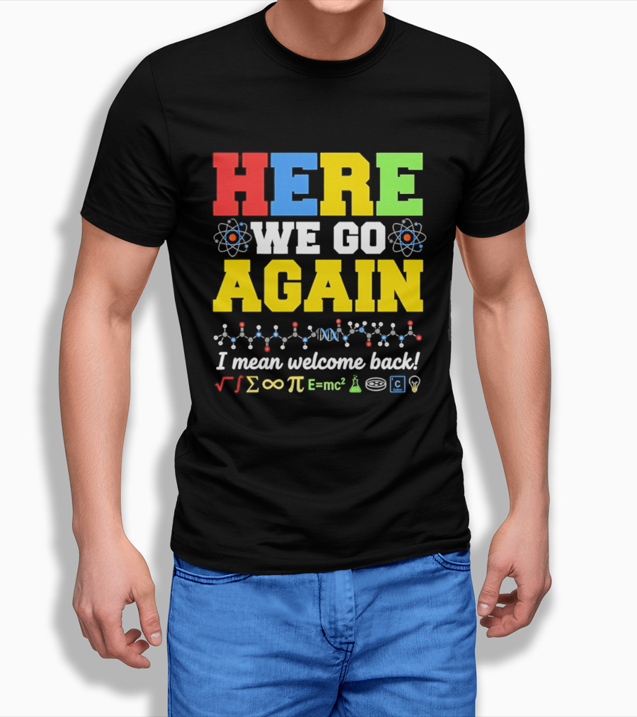 Here We Go Again I Mean Welcome Back Science Teacher Physics Chemistry T-Shirt