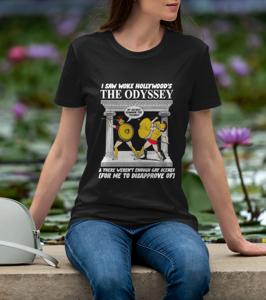 I Saw Woke Hollywood's The Odyssey By Decree Summon The Twinks Film A There Weren't Enough Gay Scenes For Me To Disapprove Of T-Shirt