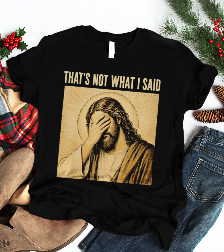THAT'S NOT WHAT I SAID Jesus Facepalm T-Shirt