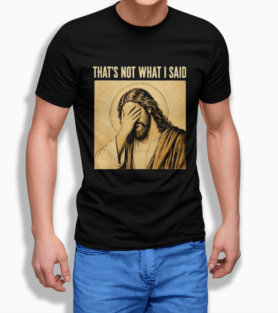 THAT'S NOT WHAT I SAID Jesus Facepalm T-Shirt