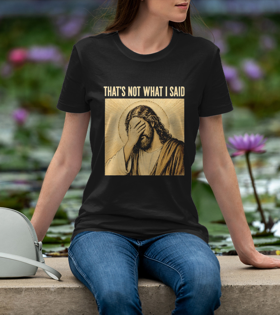 THAT'S NOT WHAT I SAID Jesus Facepalm T-Shirt