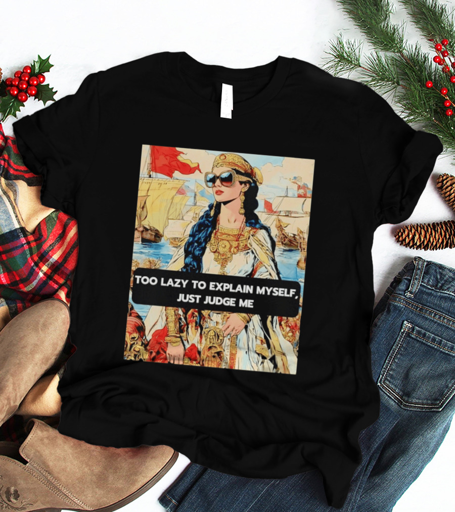 Too Lazy To Explain Myself Just Judge Me Vintage Royal Style Woman With Sunglasses And Sailing Ships T-Shirt