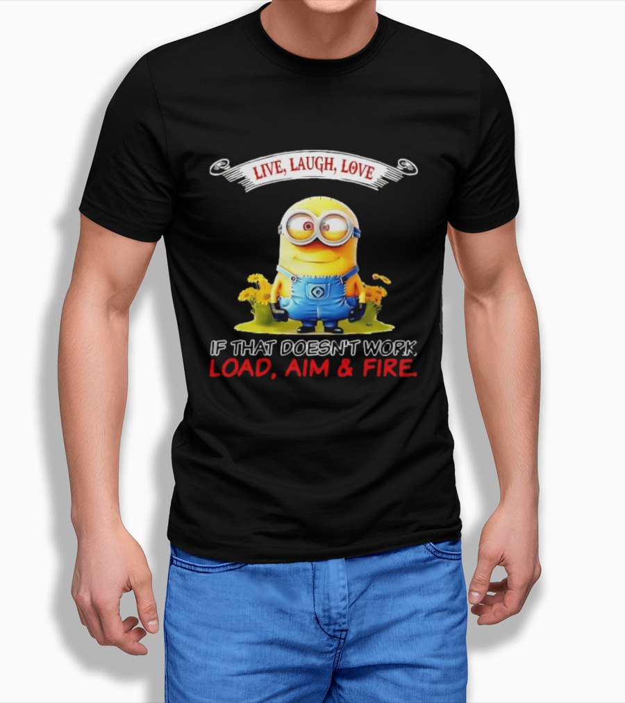 Live Laugh Love Minion If That Doesn't Work Load Aim Fire T-Shirt