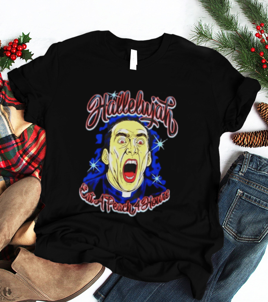 Hallelujah Nicolas Cage Eat A Peach 4 Hours T-Shirt