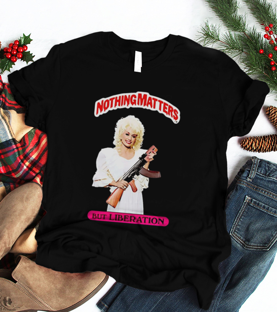 Dolly Parton Nothing Matters But Liberation AK 47 T-Shirt