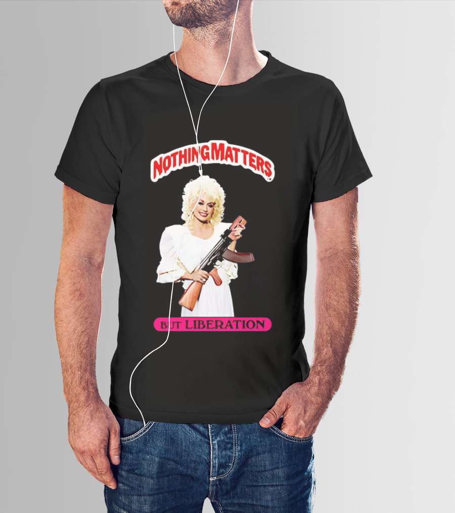 Dolly Parton Nothing Matters But Liberation AK 47 T-Shirt