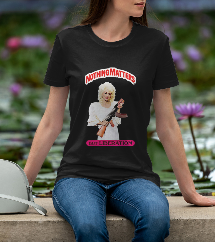 Dolly Parton Nothing Matters But Liberation AK 47 T-Shirt