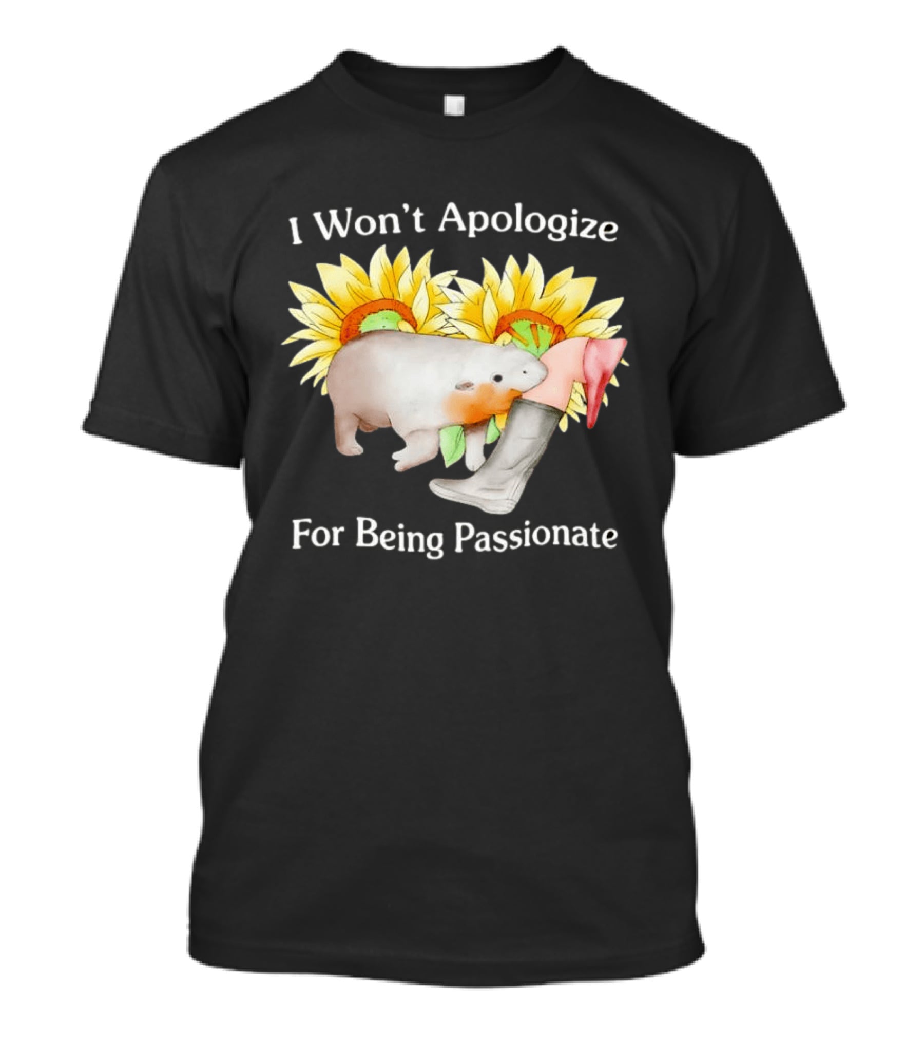 I Won't Apologize For Being Passionate Wombat Sunflowers Boots T-Shirt